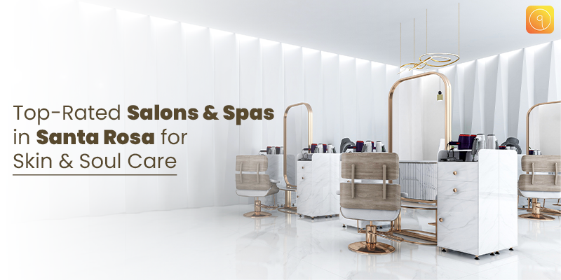 Top-Rated Salons & Spas in Santa Rosa for Skin & Soul Care
