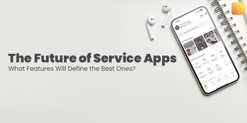 The Future of Service Apps: What Features Will Define the Best Ones?