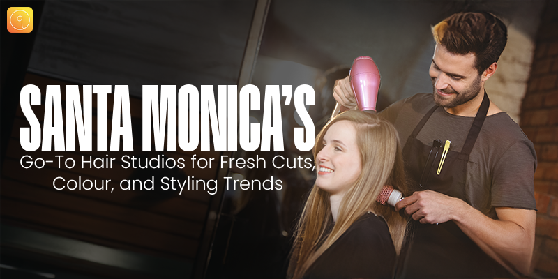 Santa Monica’s Go-To Hair Studios for Fresh Cuts, Colour, and Styling Trends