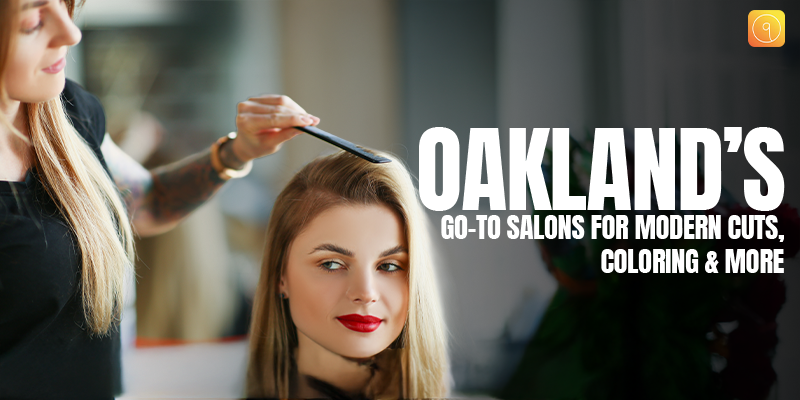Oakland’s Go-To Salons for Modern Cuts, Coloring & More