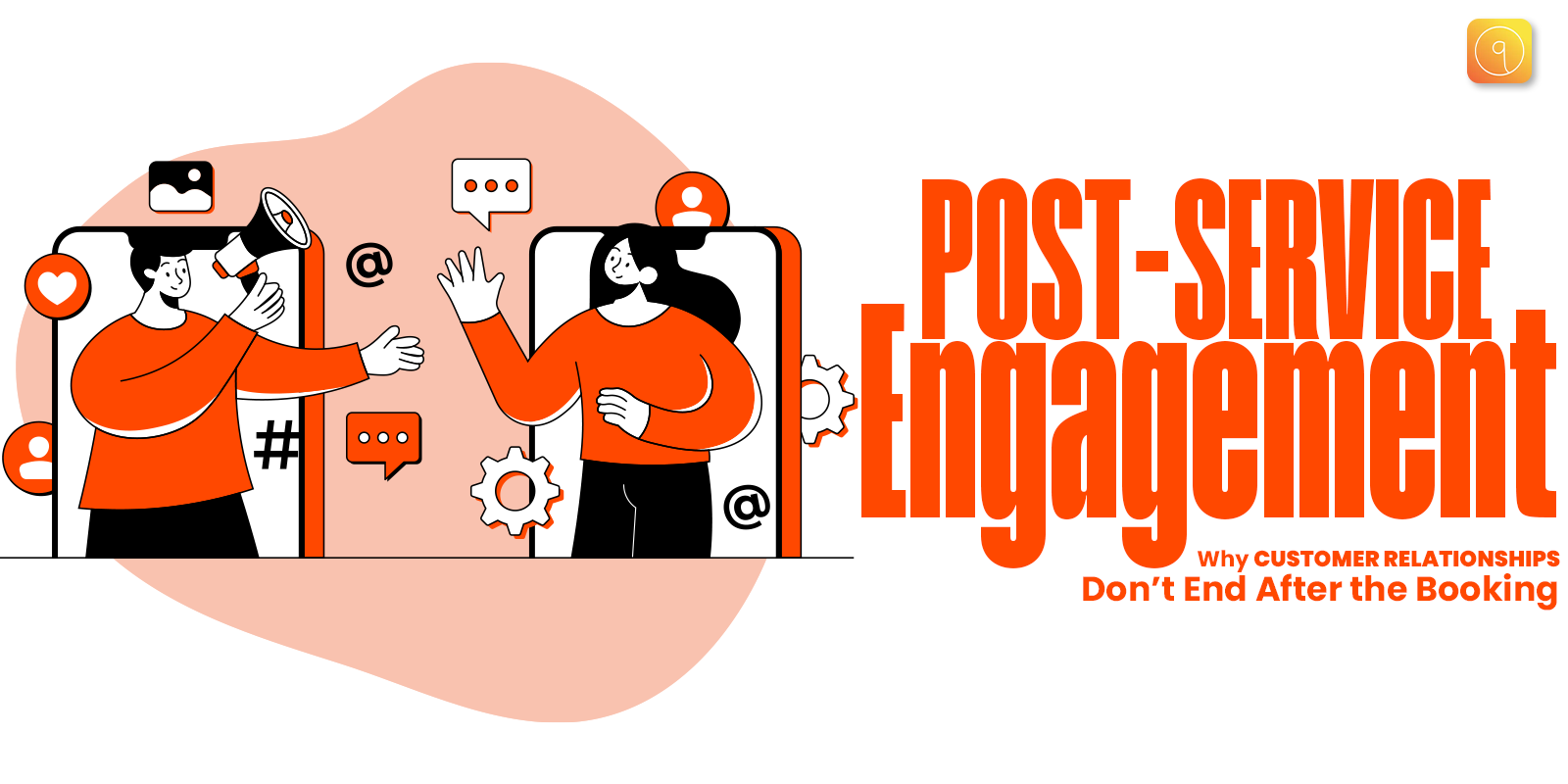 Post-Service Engagement: Why Customer Relationships Don't End After the Booking