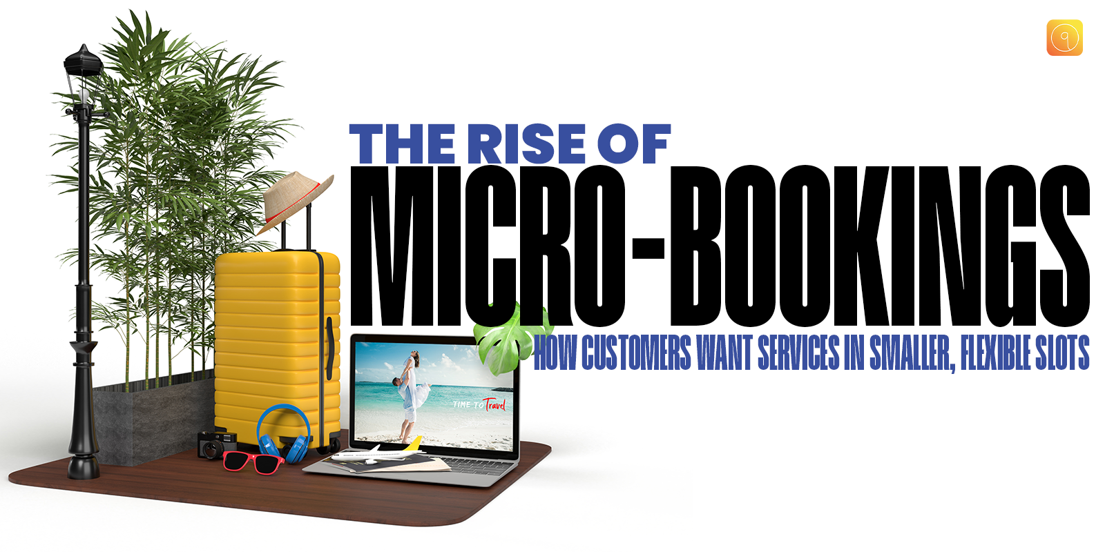 The Rise of Micro-Bookings: How Customers Want Services in Smaller, Flexible Slots?