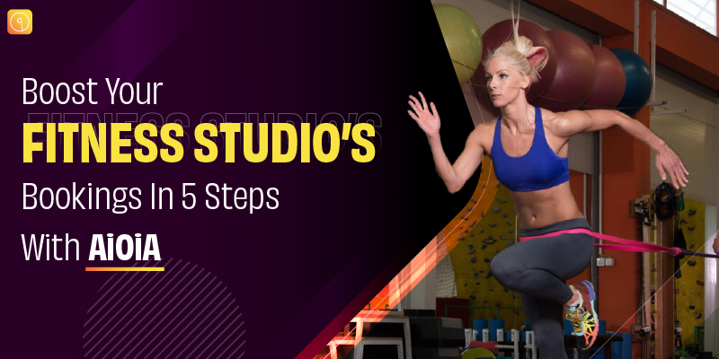Boost Your Fitness Studio’s Bookings In 5 Steps With AiOiA
