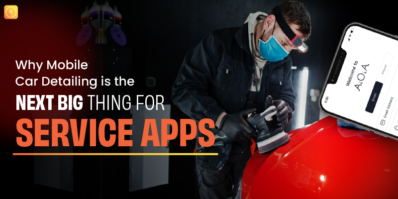 Why Mobile Car Detailing is the Next Big Thing for Service Apps