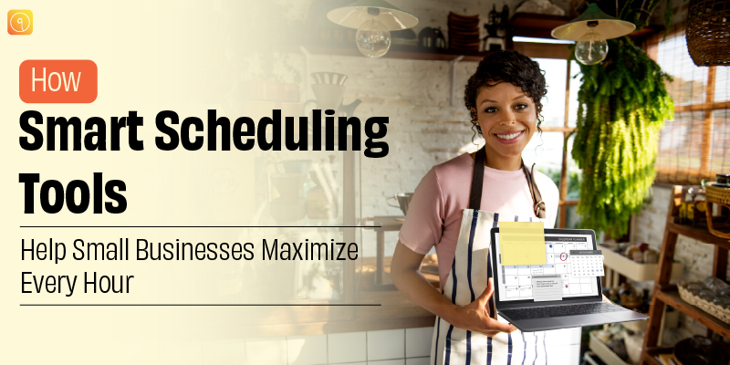 How Smart Scheduling Tools Help Small Businesses Maximize Every Hour