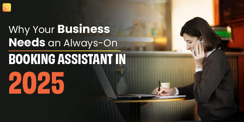 Why Your Business Needs an Always-On Booking Assistant in 2025